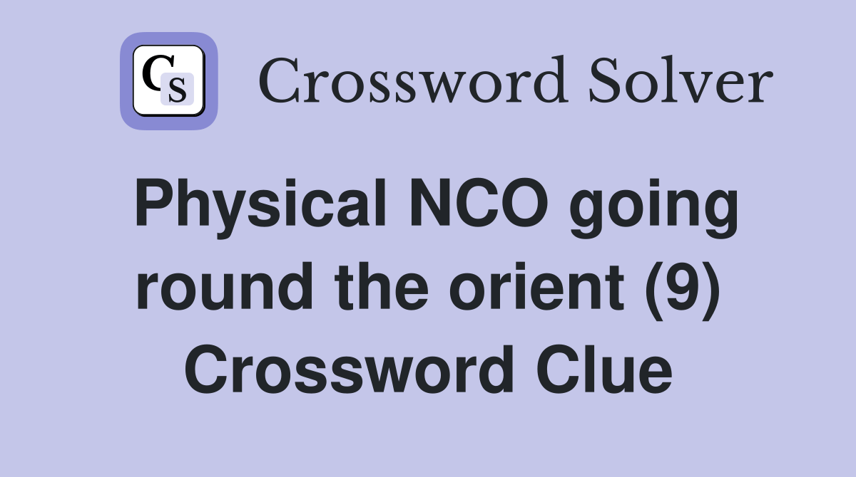 Physical NCO going round the orient (9) Crossword Clue Answers
